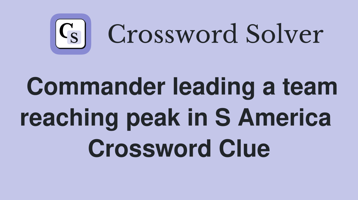 Commander leading a team reaching peak in S America  Crossword Clue