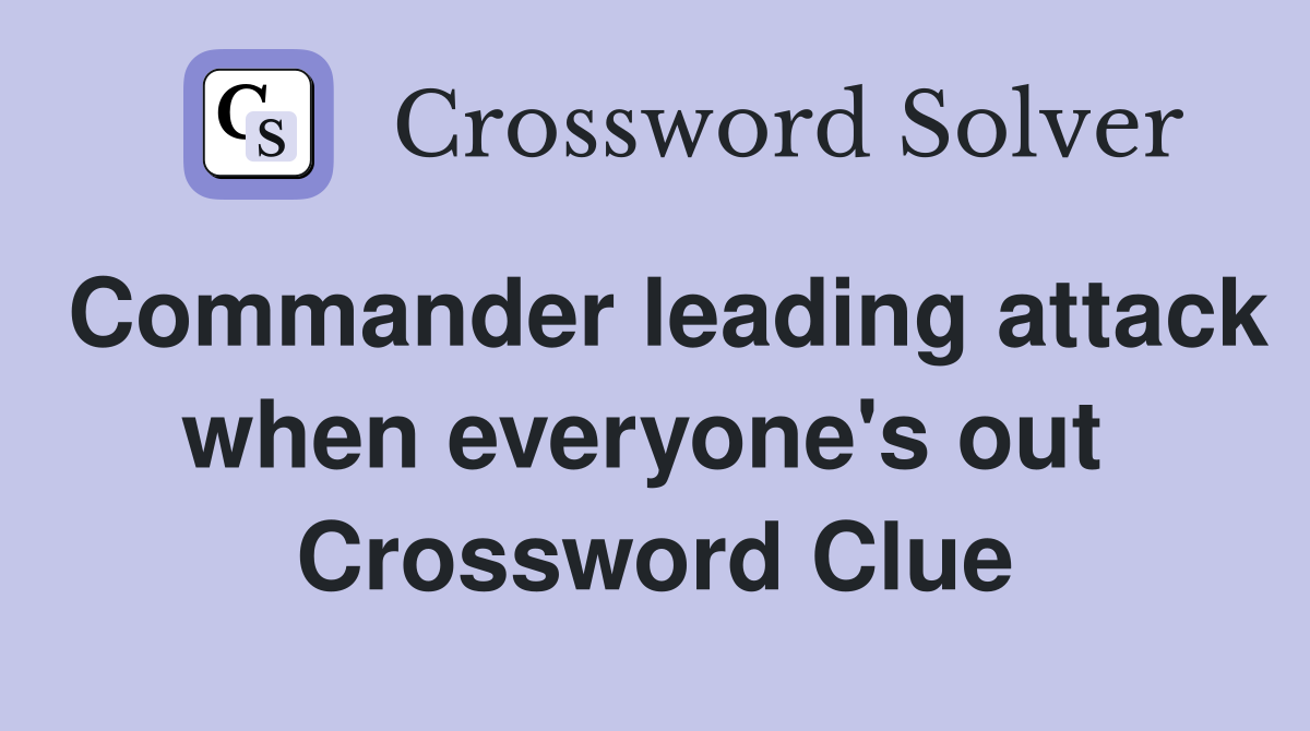 Commander leading attack when everyone's out  Crossword Clue