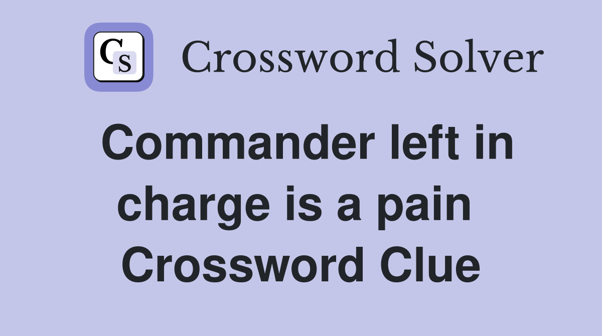 Commander left in charge is a pain  Crossword Clue