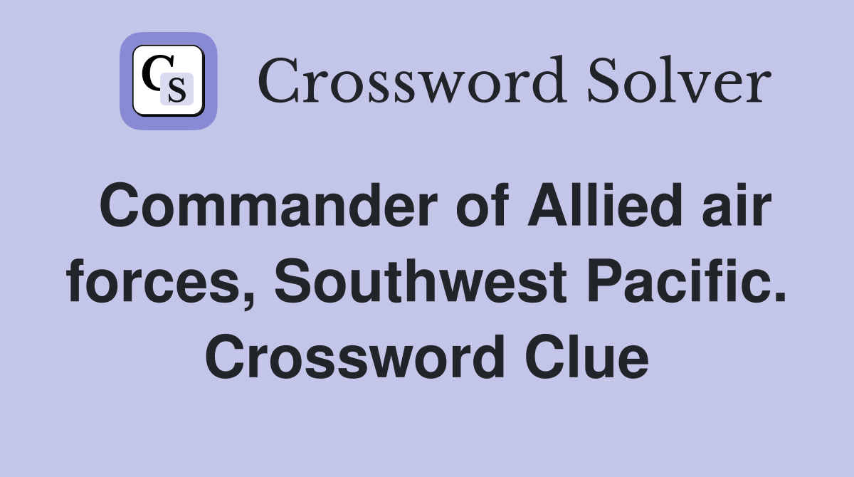 Commander of Allied air forces, Southwest Pacific. Crossword Clue