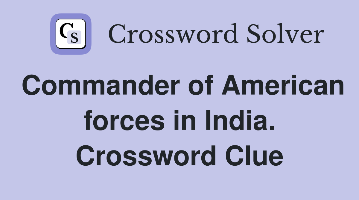 Commander of American forces in India. Crossword Clue