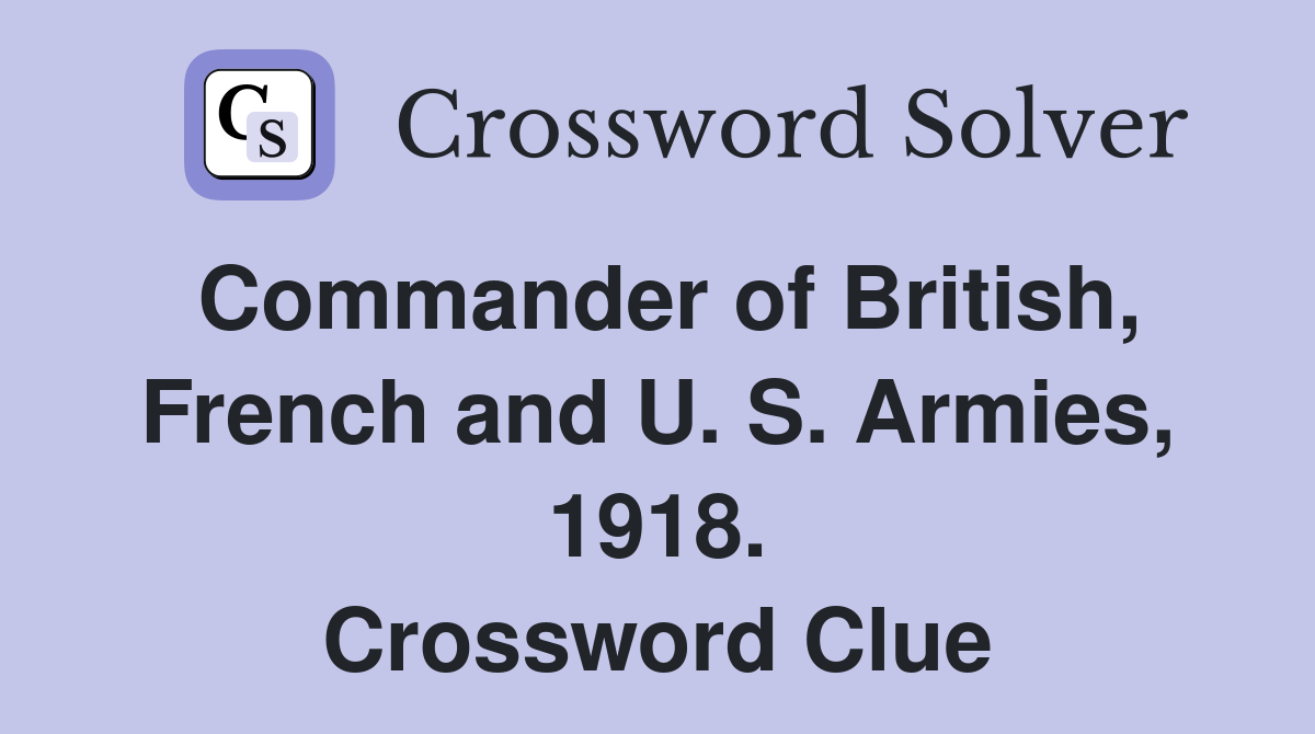 Commander of British, French and U. S. Armies, 1918. Crossword Clue