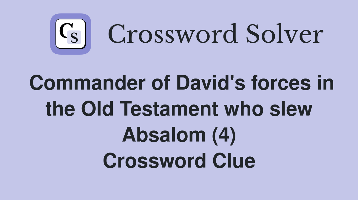 Commander of David's forces in the Old Testament who slew Absalom (4) Crossword Clue