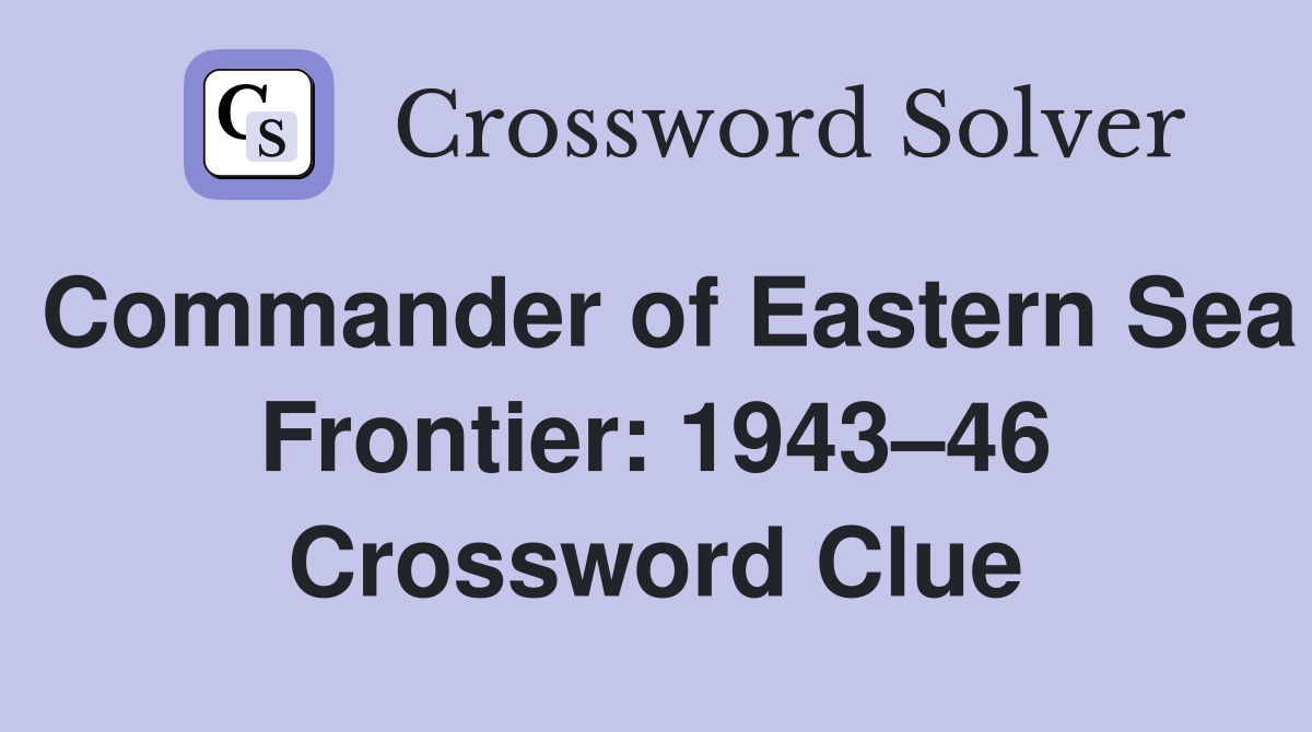 Commander of Eastern Sea Frontier: 1943–46 Crossword Clue