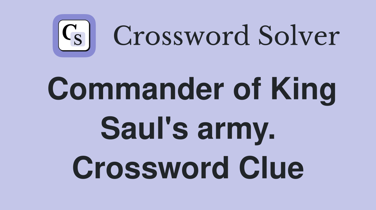 Commander of King Saul's army. Crossword Clue