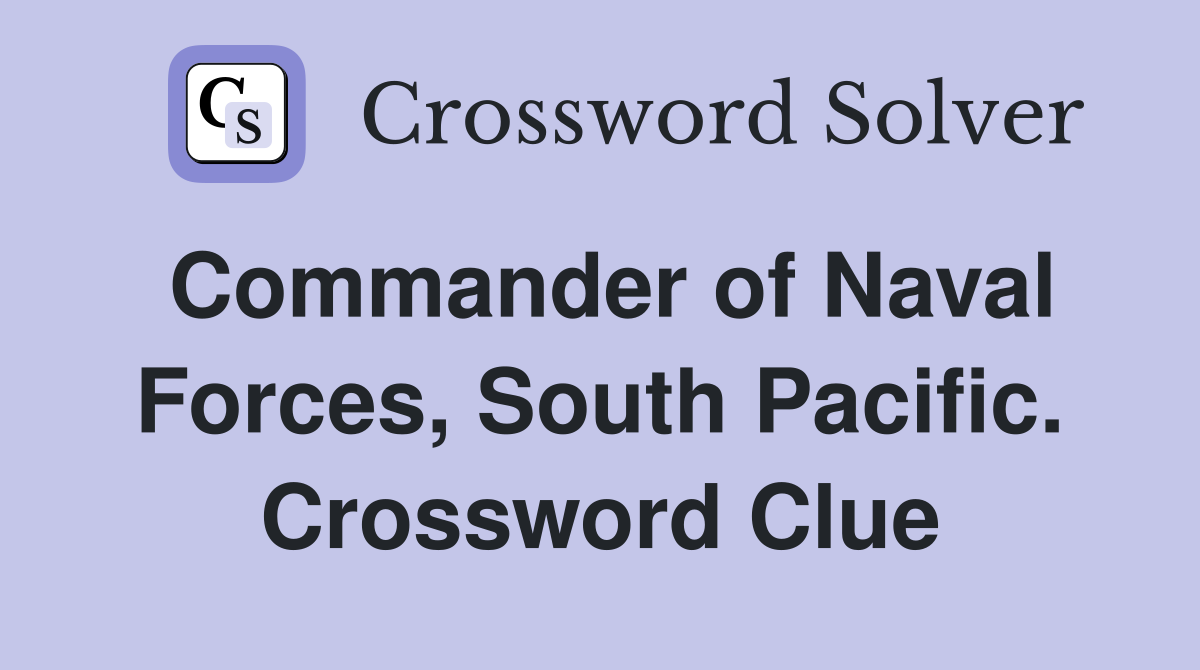 Commander of Naval Forces, South Pacific. Crossword Clue
