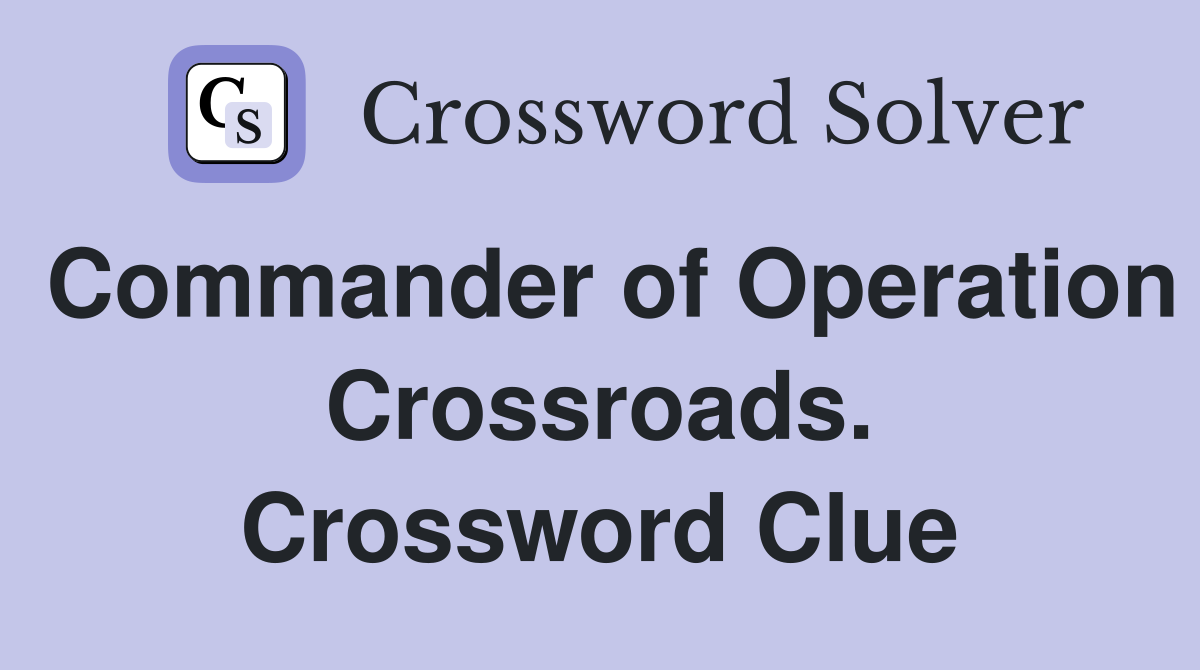 Commander of Operation Crossroads. Crossword Clue