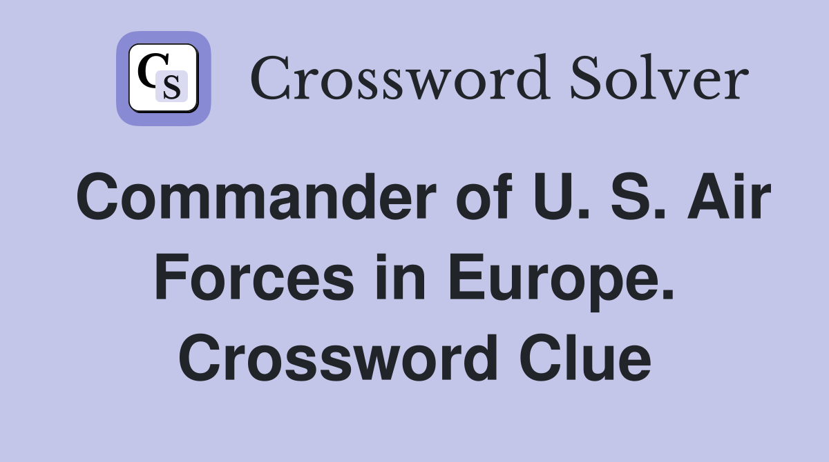 Commander of U. S. Air Forces in Europe. Crossword Clue