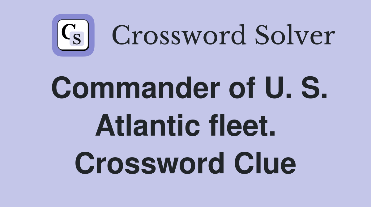 Commander of U. S. Atlantic fleet. Crossword Clue