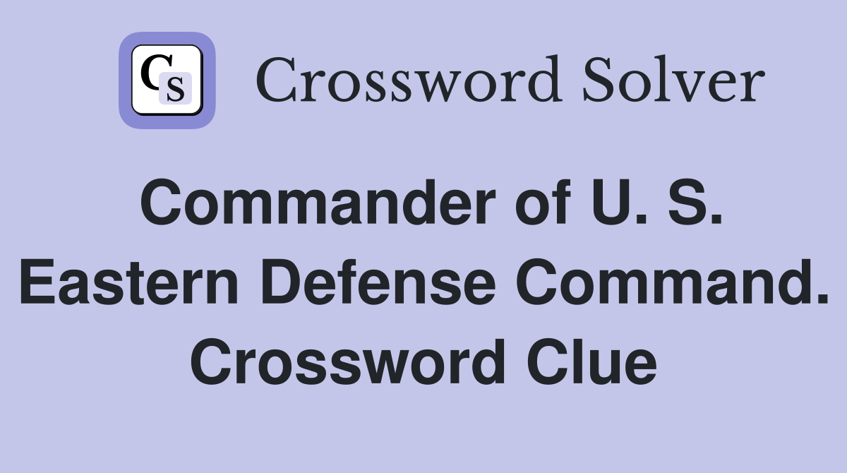 Commander of U. S. Eastern Defense Command. Crossword Clue