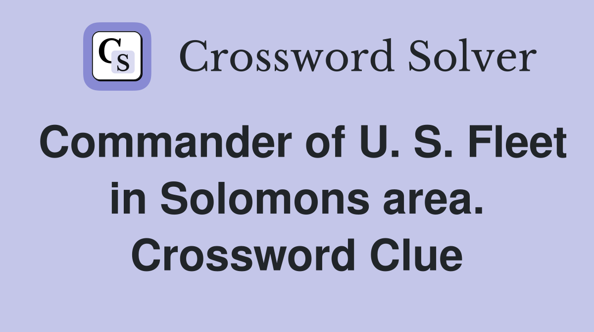 Commander of U. S. Fleet in Solomons area. Crossword Clue