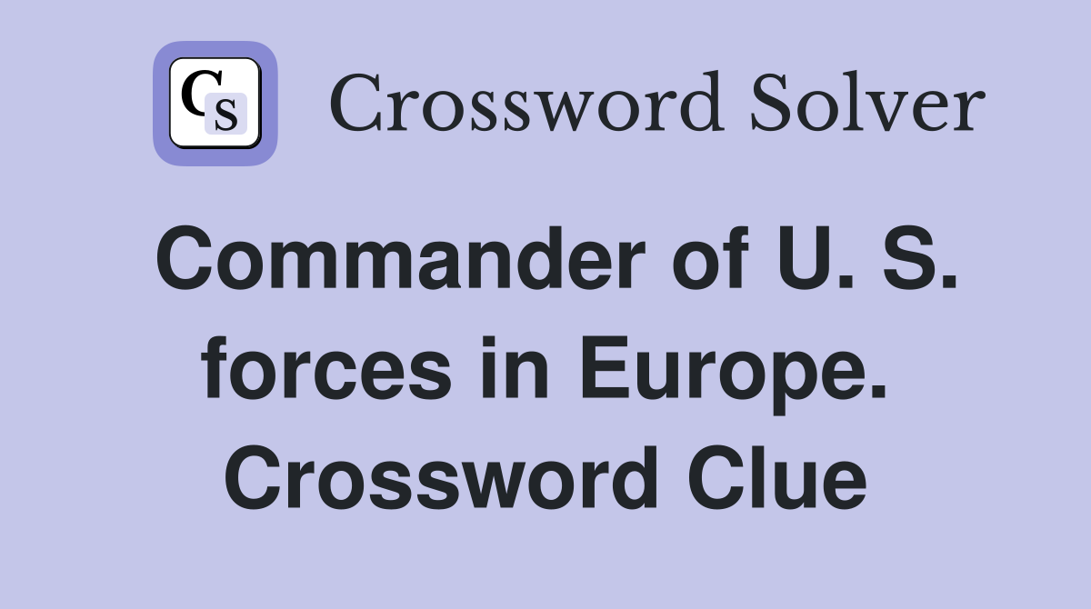 Commander of U. S. forces in Europe. Crossword Clue