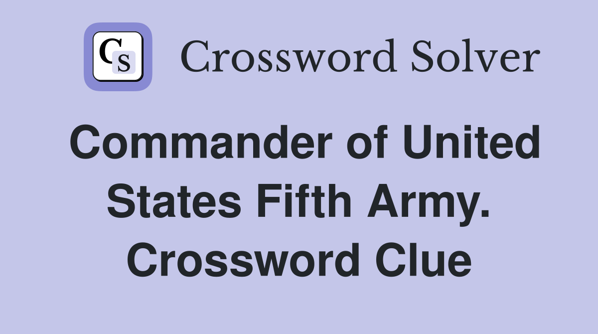 Commander of United States Fifth Army. Crossword Clue