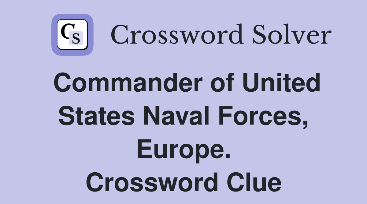 Commander of United States Naval Forces, Europe. Crossword Clue