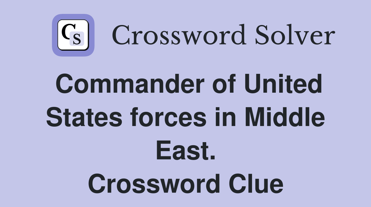 Commander of United States forces in Middle East. Crossword Clue