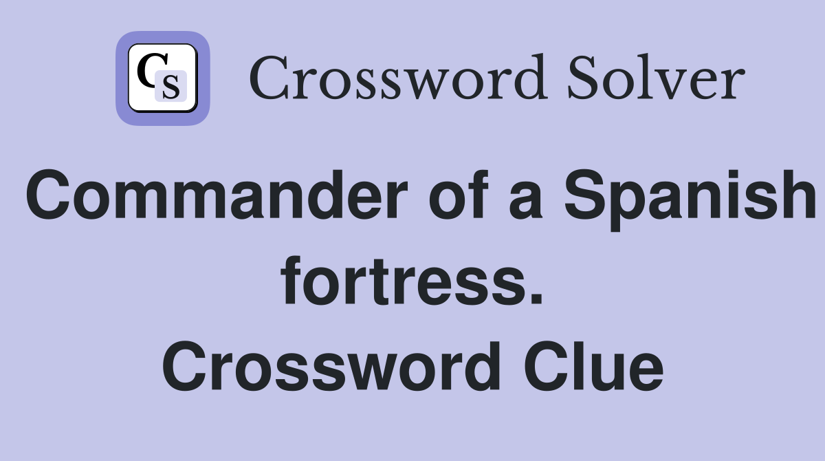 Commander of a Spanish fortress. Crossword Clue