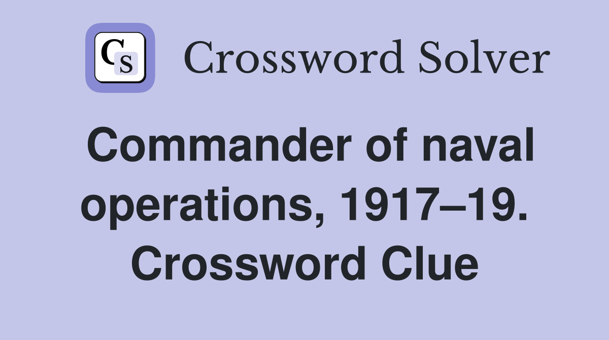 Commander of naval operations, 1917–19. Crossword Clue