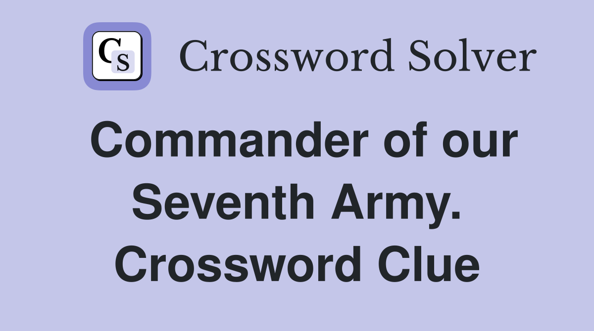 Commander of our Seventh Army. Crossword Clue