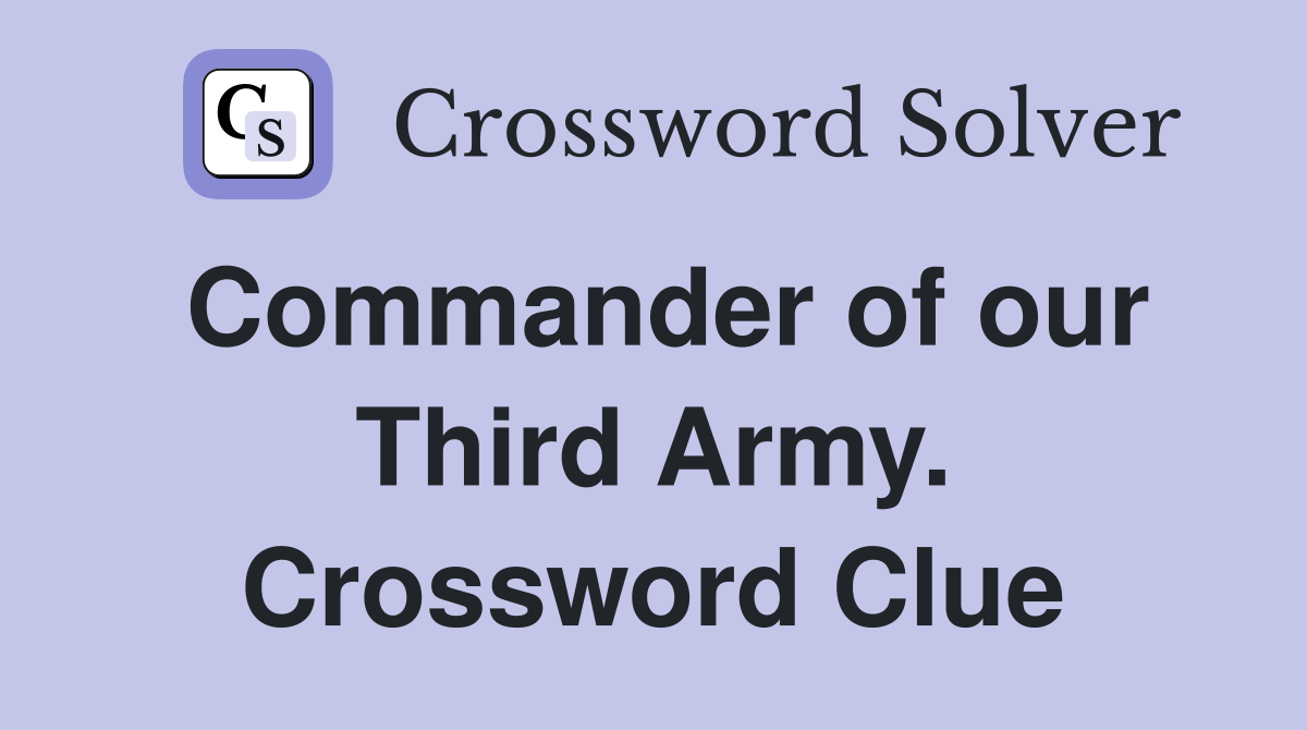 Commander of our Third Army. Crossword Clue