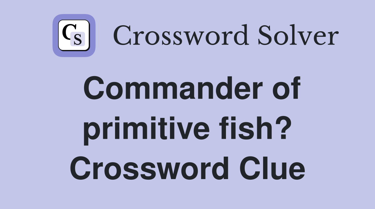 Commander of primitive fish? Crossword Clue