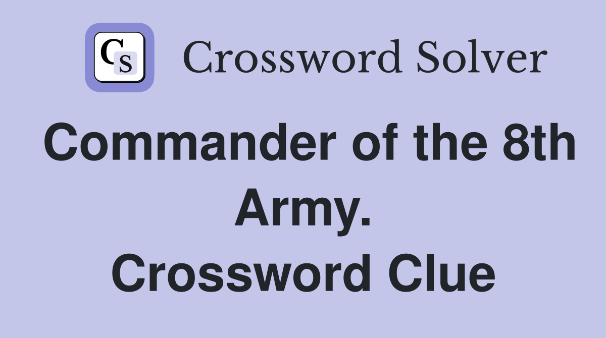 Commander of the 8th Army. Crossword Clue