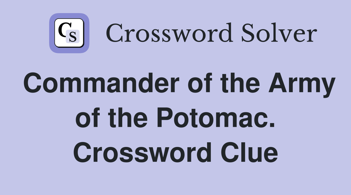 Commander of the Army of the Potomac. Crossword Clue