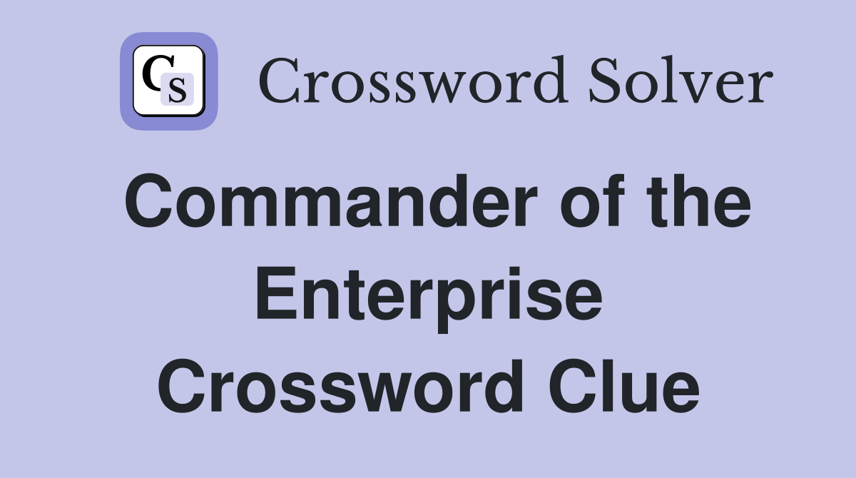 Commander of the Enterprise Crossword Clue