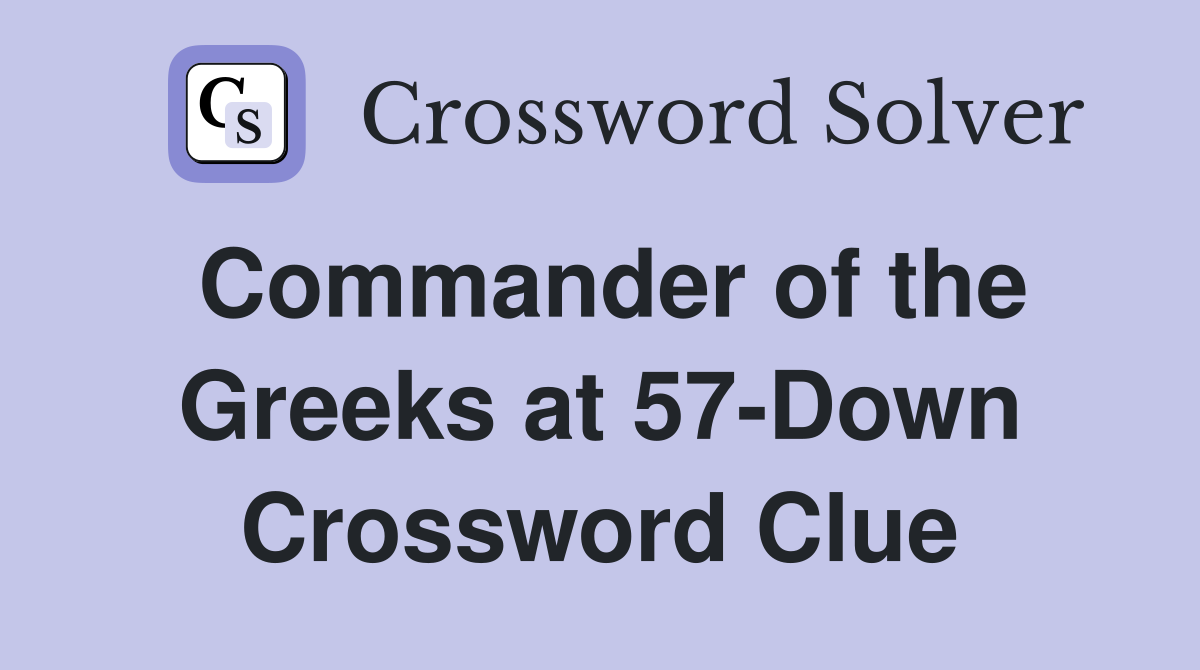 Commander of the Greeks at 57-Down Crossword Clue
