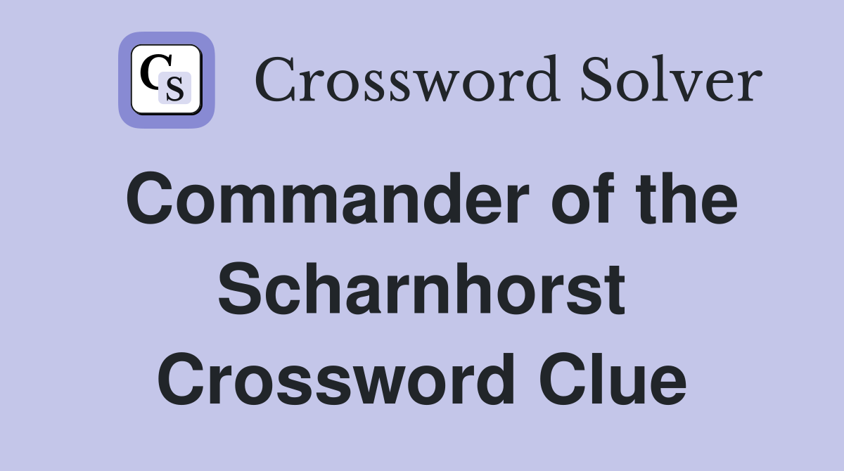 Commander of the Scharnhorst Crossword Clue