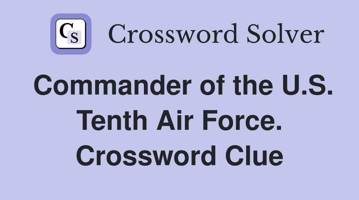 Commander of the U.S. Tenth Air Force. Crossword Clue