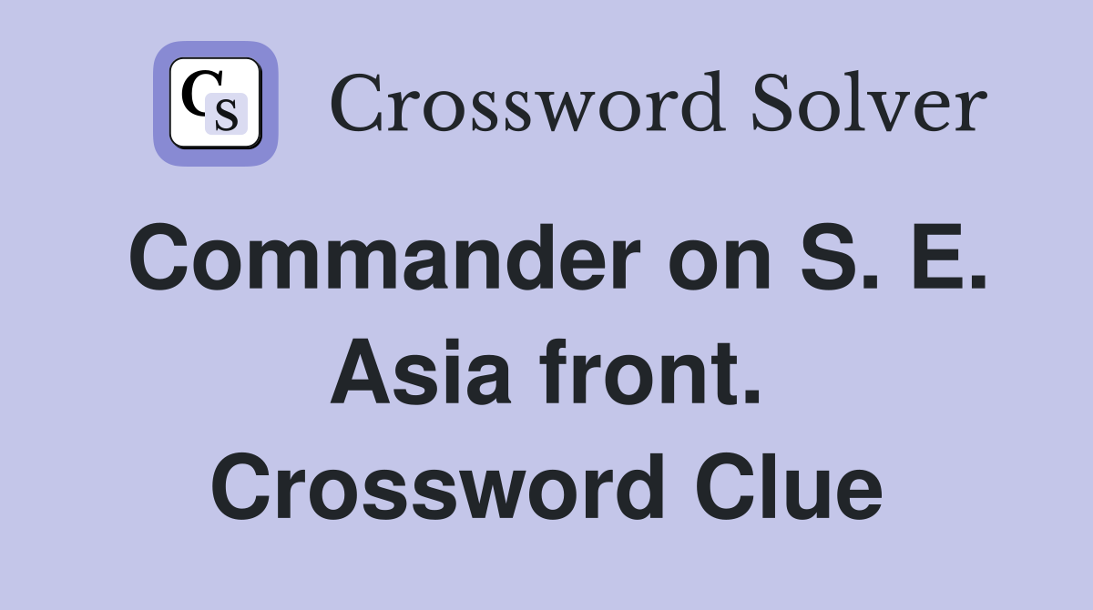 Commander on S. E. Asia front. Crossword Clue