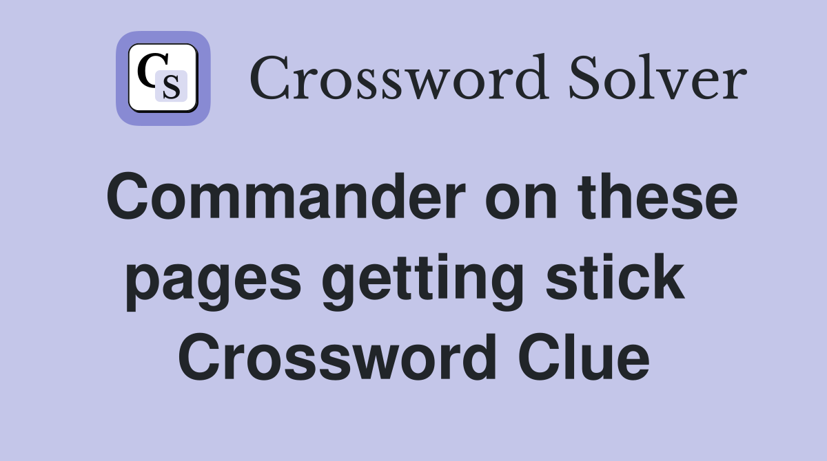 Commander on these pages getting stick  Crossword Clue