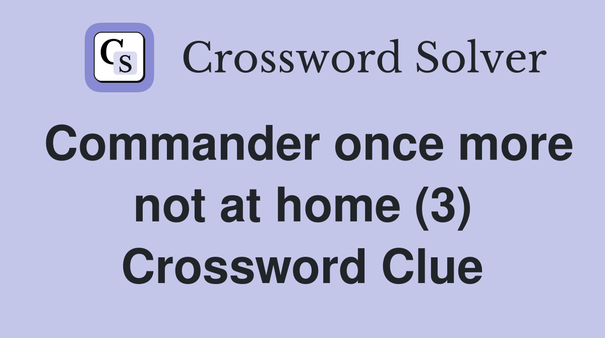 Commander once more not at home (3) Crossword Clue