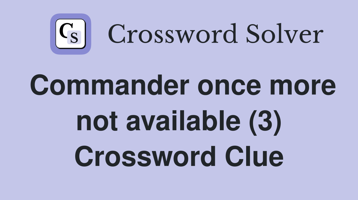 Commander once more not available (3) Crossword Clue