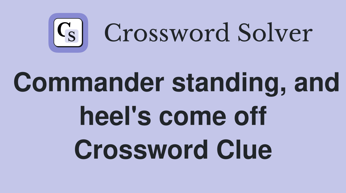 Commander standing, and heel's come off Crossword Clue