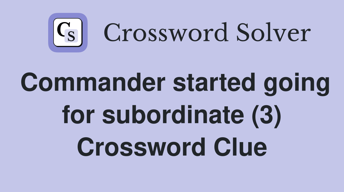 Commander started going for subordinate (3) Crossword Clue