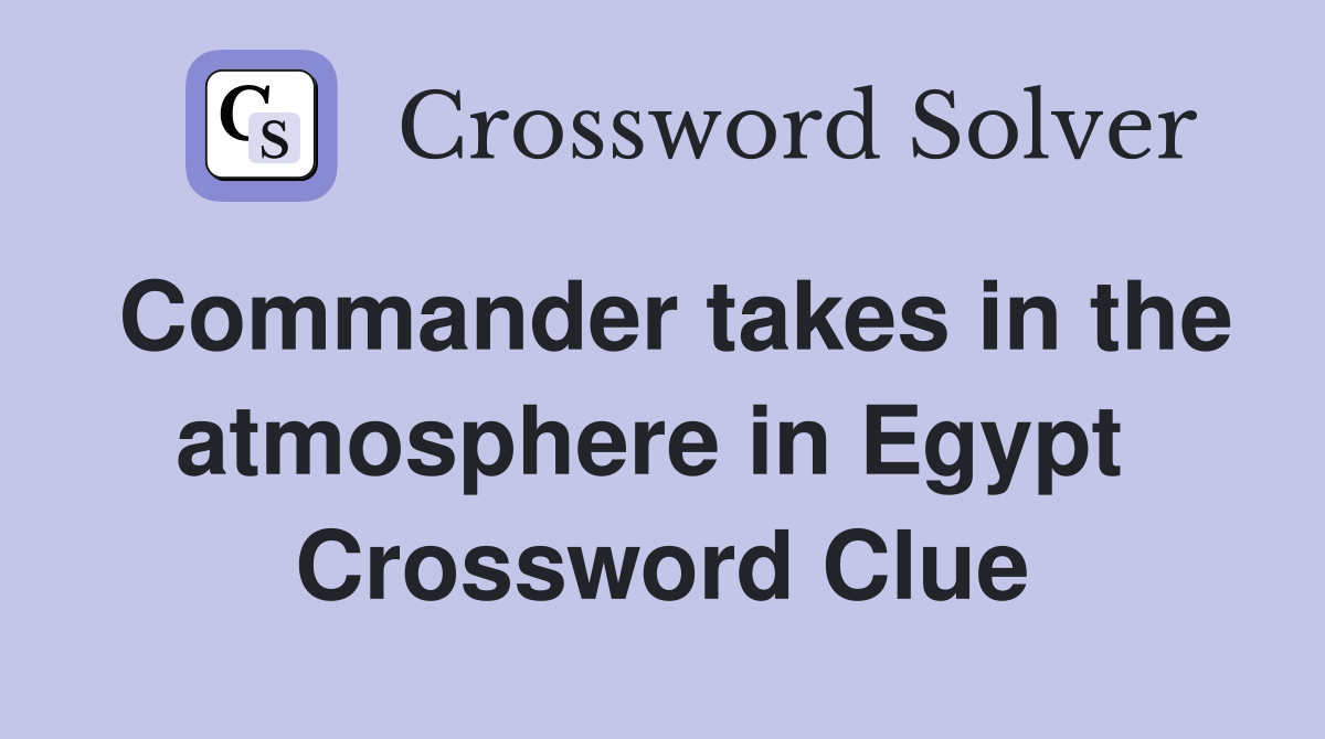 Commander takes in the atmosphere in Egypt  Crossword Clue