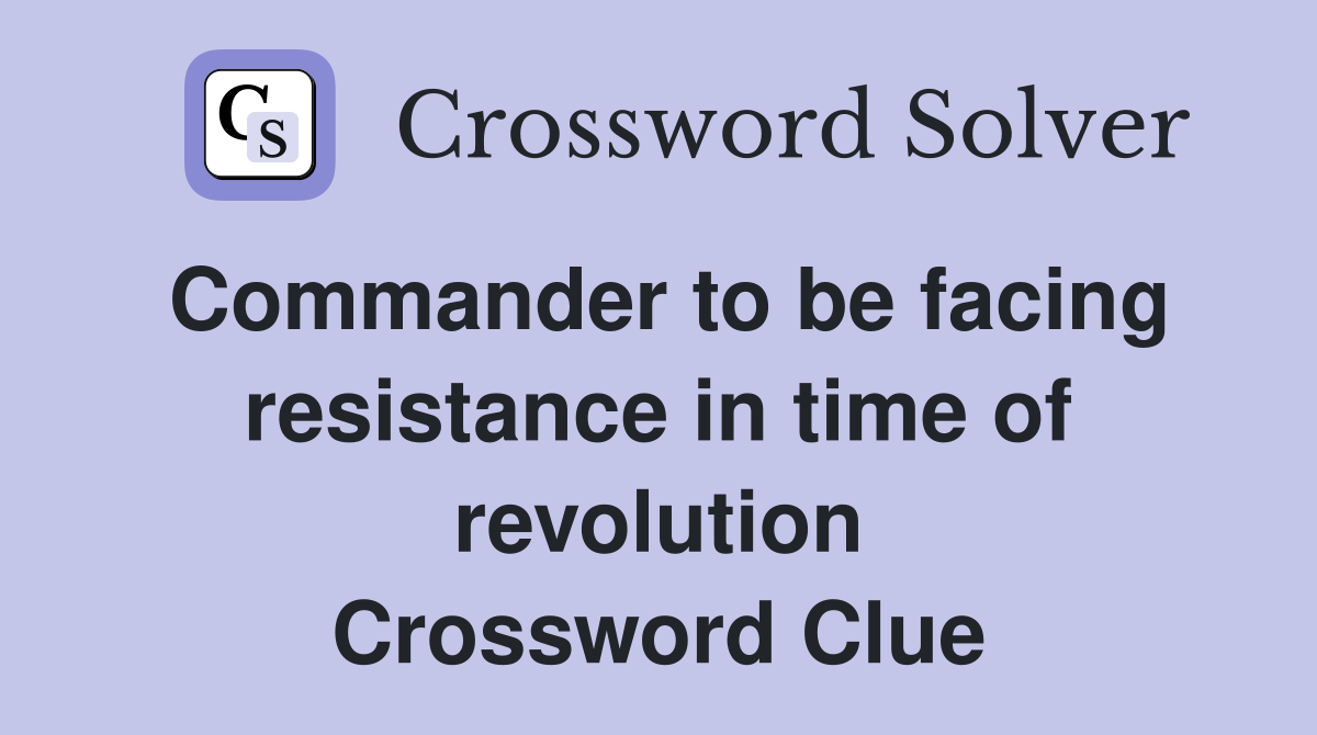 Commander to be facing resistance in time of revolution Crossword Clue