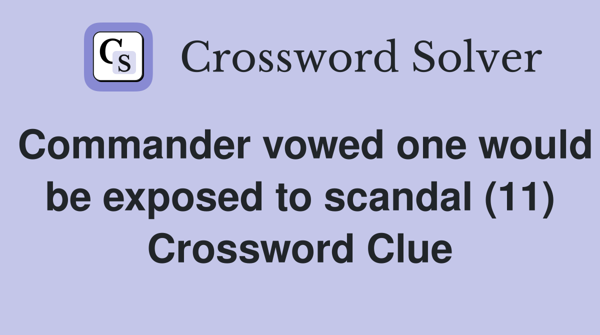 Commander vowed one would be exposed to scandal (11) Crossword Clue