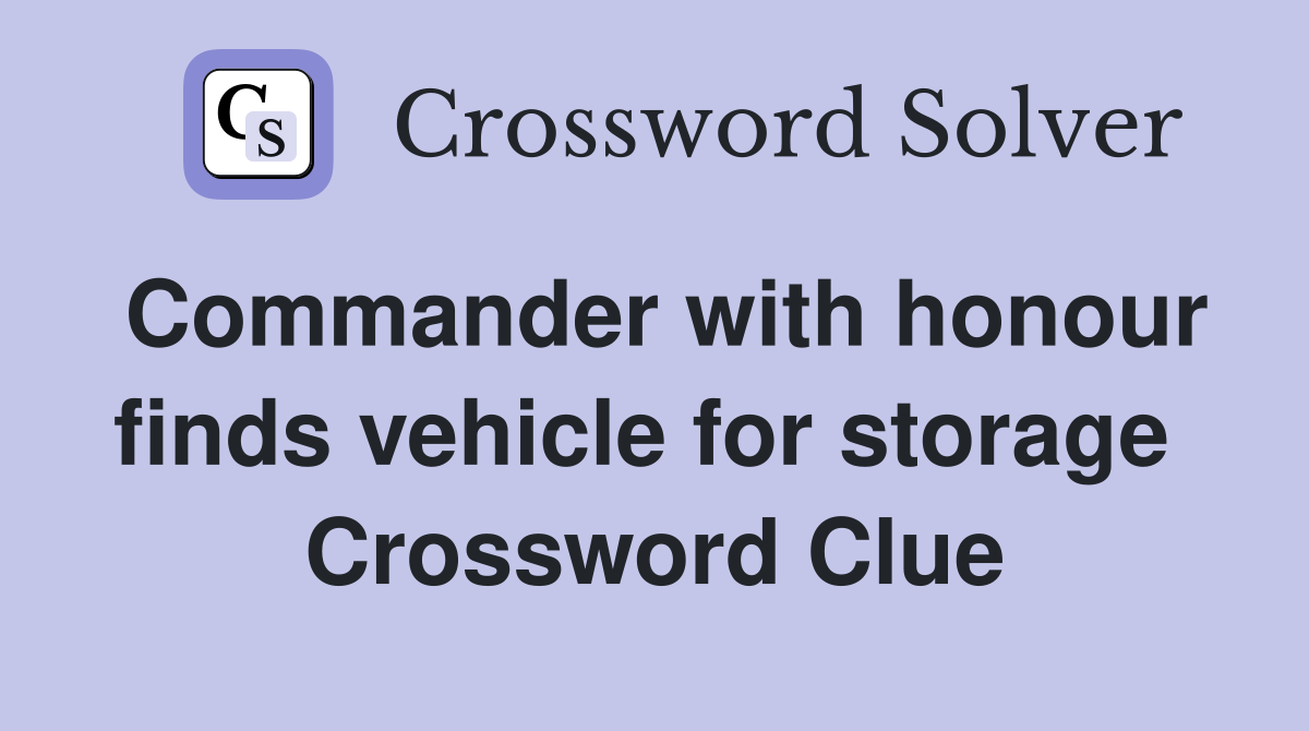 Commander with honour finds vehicle for storage  Crossword Clue