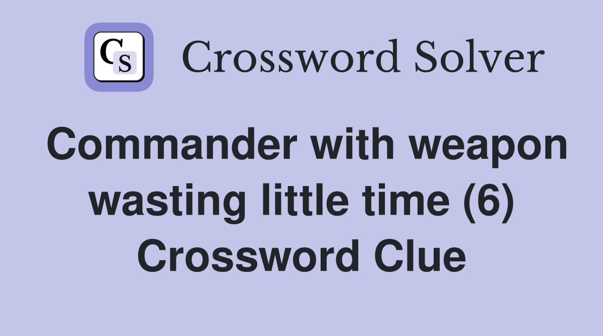 Commander with weapon wasting little time (6) Crossword Clue