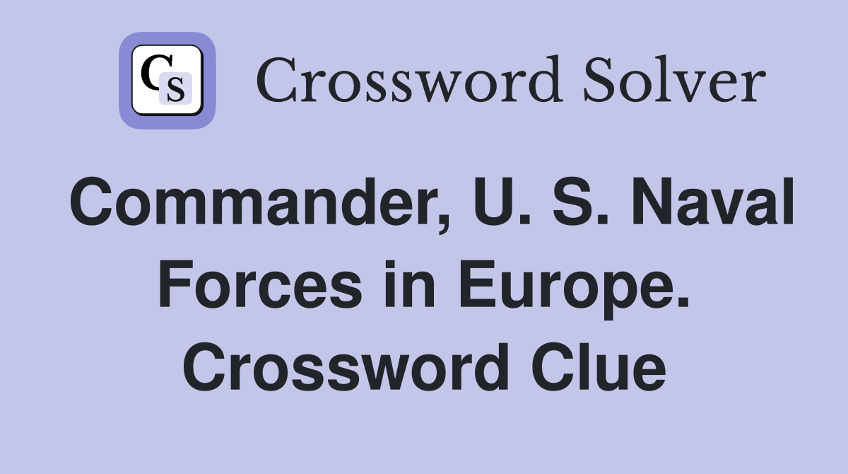 Commander, U. S. Naval Forces in Europe. Crossword Clue