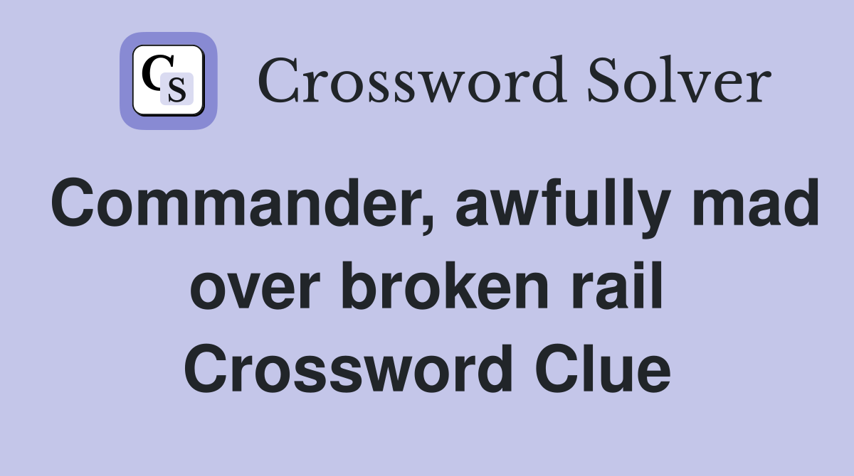 Commander, awfully mad over broken rail Crossword Clue