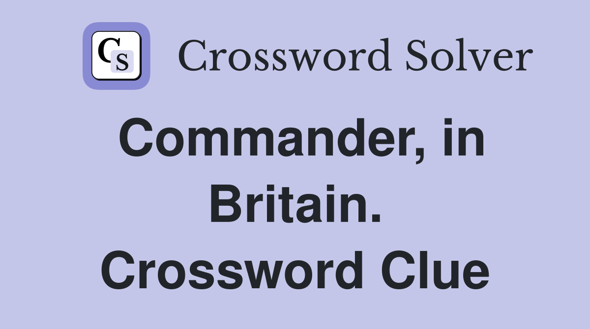 Commander, in Britain. Crossword Clue