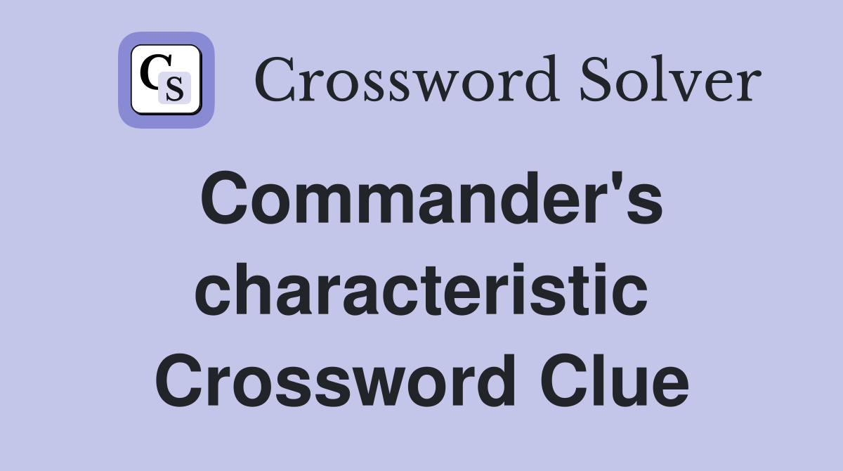 Commander's characteristic Crossword Clue