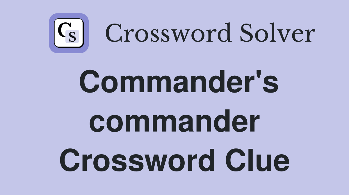 Commander's commander Crossword Clue