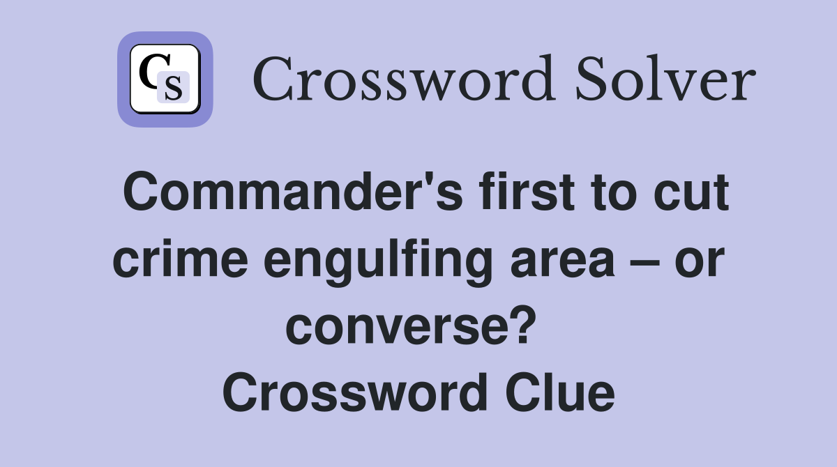 Commander's first to cut crime engulfing area – or converse?  Crossword Clue