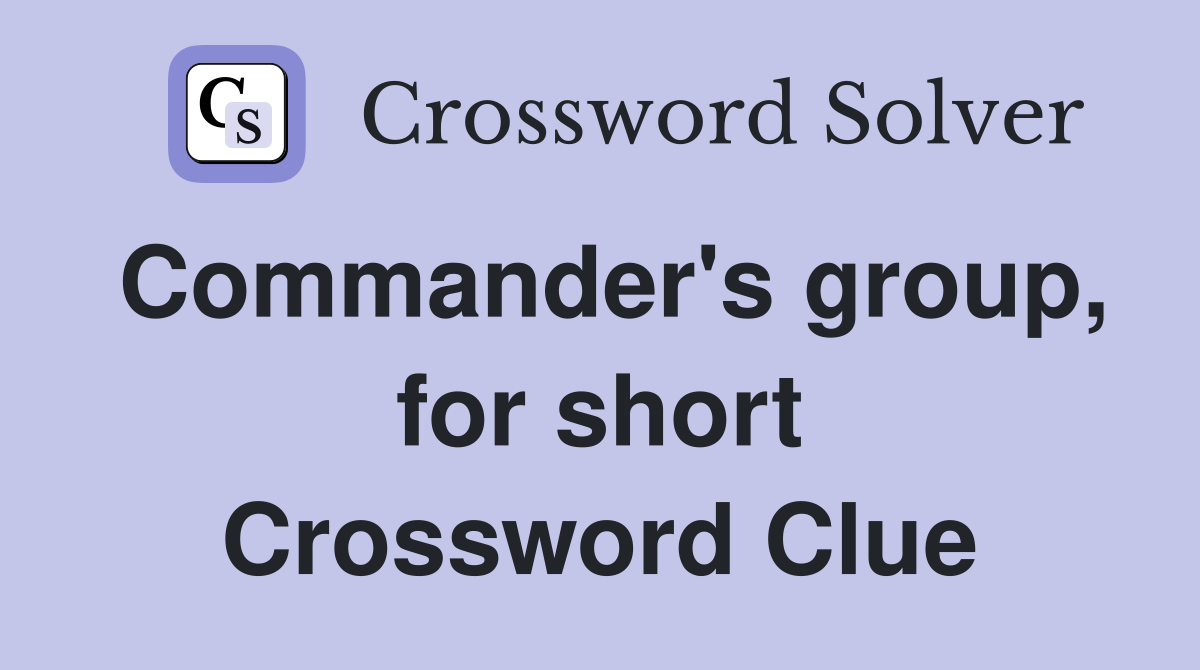 Commander's group, for short Crossword Clue