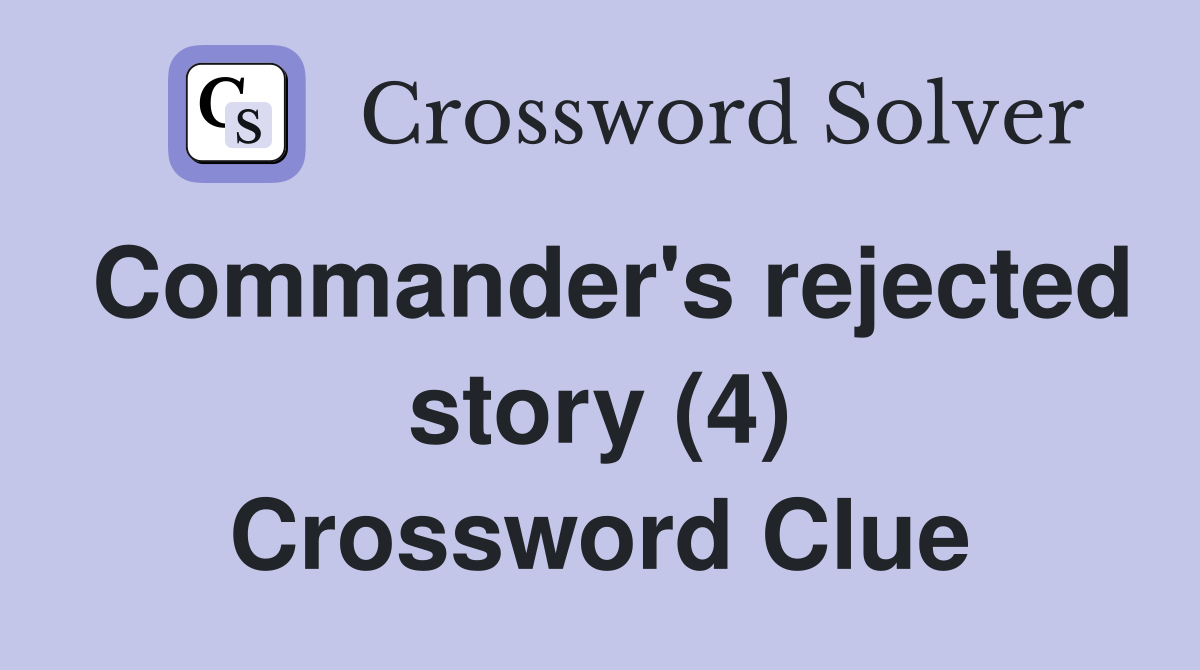 Commander's rejected story (4) Crossword Clue