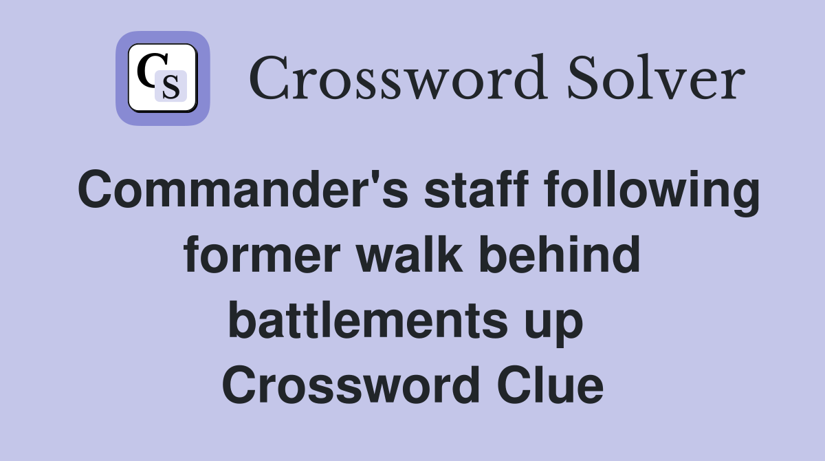 Commander's staff following former walk behind battlements up  Crossword Clue